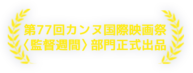 第77回カンヌ国際映画祭＜監督週間＞部門正式出品